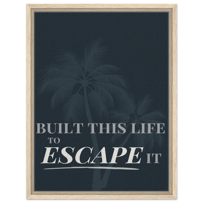 Built This Life to Escape It — Minimal Typography - Out of Office Outfitters - Print Material