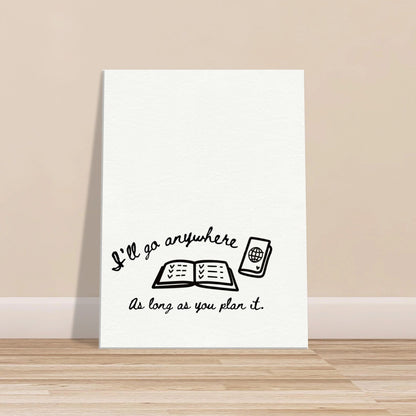 I'll Go Anywhere As Long As You Plan It - Travel Couple Canvas Wall Art - Out of Office Outfitters - Print Material